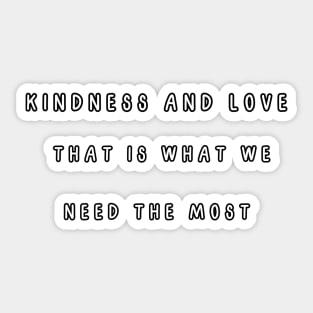 Kindness and love, that is what we need the most Sticker